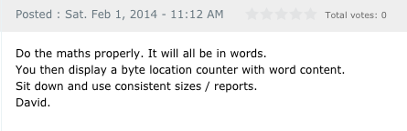 Do the maths properly. It will all be in words. You then display a byte location counter with word content. Sit down and use consistent sizes / reports. David.